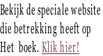 Bekijk de speciale website  die betrekking heeft op Het  boek. Klik hier!