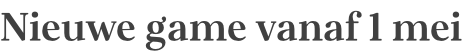 Nieuwe game vanaf 1 mei