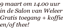 9 maart om 14.00 uur  in de Salon van Weleer Gratis toegang + koffie en/of thee!
