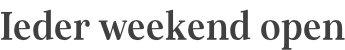 Ieder weekend open
