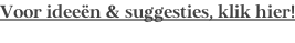 Voor ideeën & suggesties, klik hier!